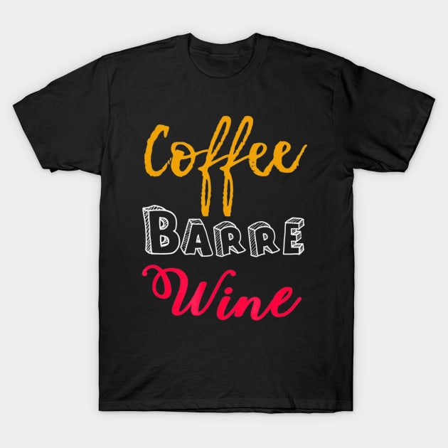 FUNNY COFFEE BARRE WINE T-SHIRT Ballet Dancers Dance T-Shirt by mlleradrian